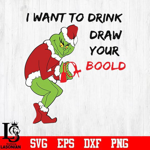 I want to drink draw your boold, grinch svg, christmas svg, png, dxf, eps digital file