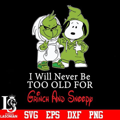 I will never be too old for grinch and snoopy svg, png, dxf, eps digital file