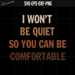 I won't be quiet so you can be comfortable png svg dxf eps file