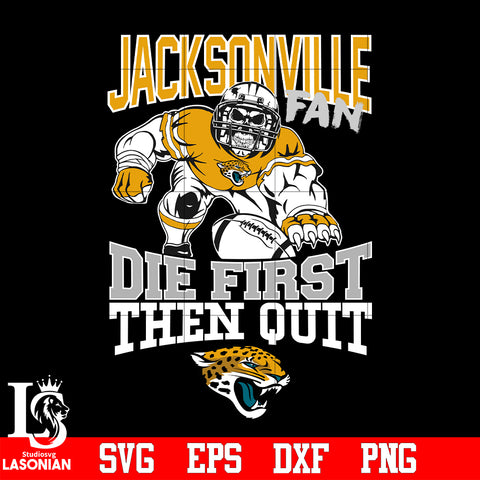 Jacksonville Jaguars Fan Die First Then Quit svg eps dxf png file