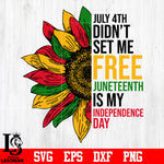 July 4th Didn’t Set Me Free Juneteenth Is My Independence Day svg eps dxf png file
