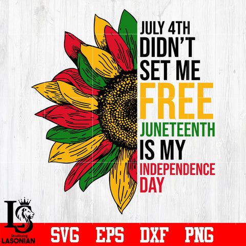 July 4th Didn’t Set Me Free Juneteenth Is My Independence Day svg eps dxf png file