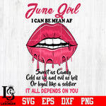 June Girl I can be mean AF sweet as Candy Cold as ice and evil as hell or loyal like a soldier it all depends on you Svg Dxf Eps Png file