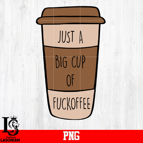 Just A Big Cup Of Fuckoffee PNg file