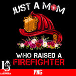 Just A Mom Who Raised A Firefighter PNG file