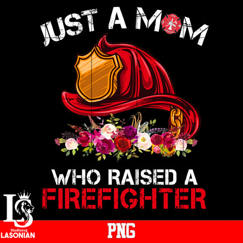 Just A Mom Who Raised A Firefighter PNG file
