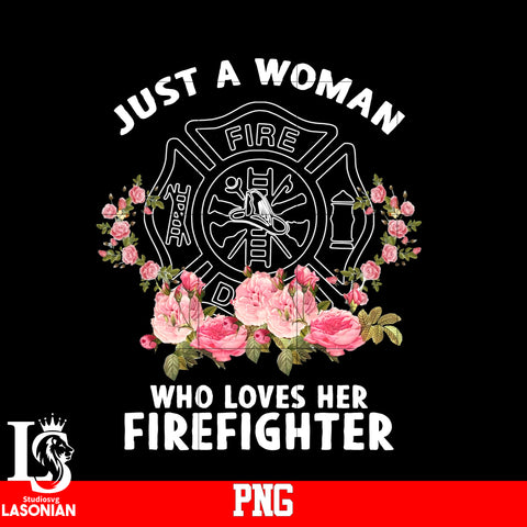 Just A Woman Who Loves Her Firefighter PNG file