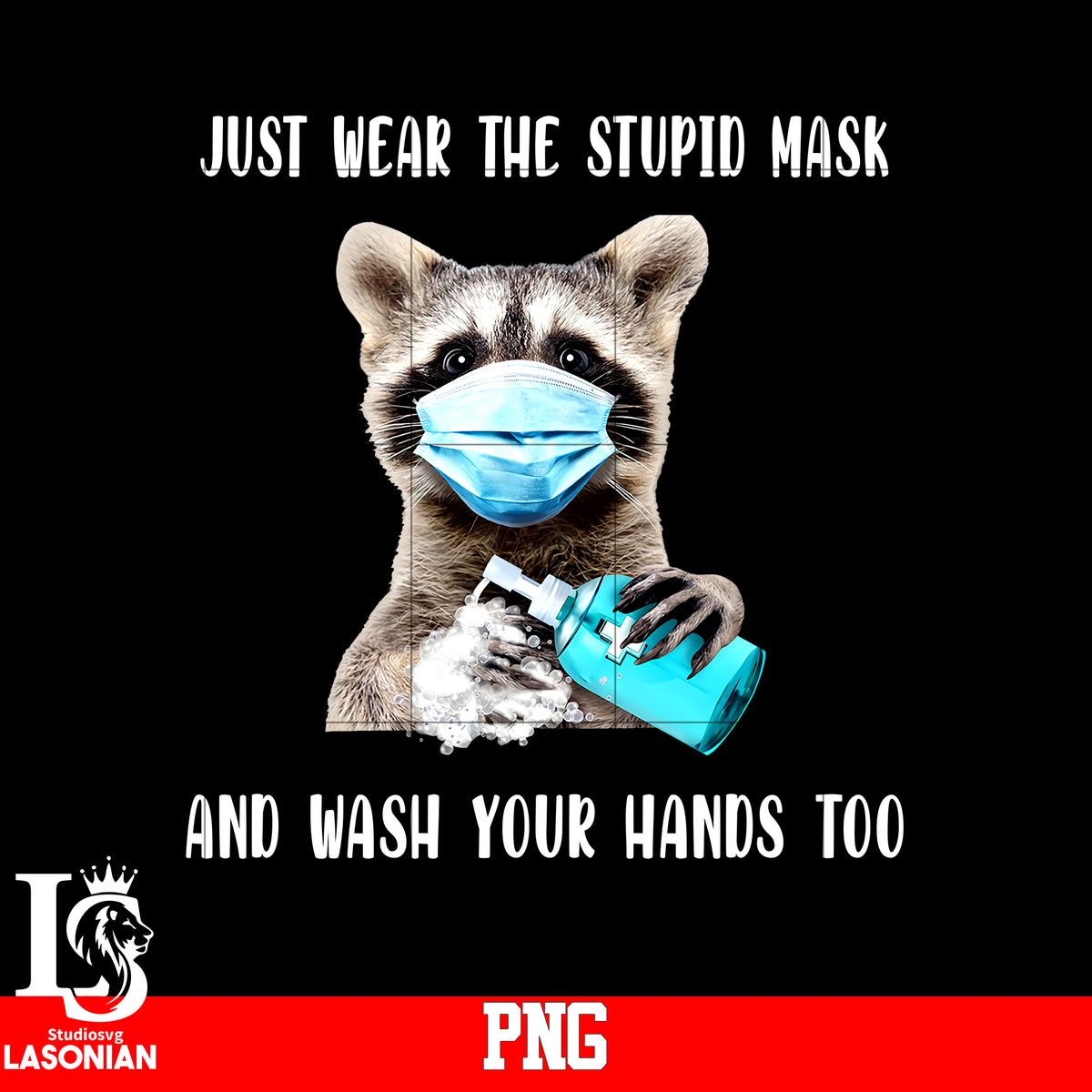 Just Wear The Stupid Mask And Wash Your Hands Too PNG file – lasoniansvg