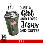Just A Girl Who Loves Jesus And Coffee PNG file