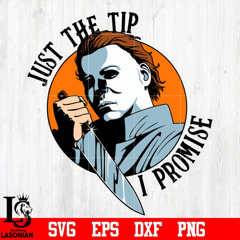 Just The Tip I Promise , Jason Michael Myers , Halloween , Horror Movies svg eps dxf png file