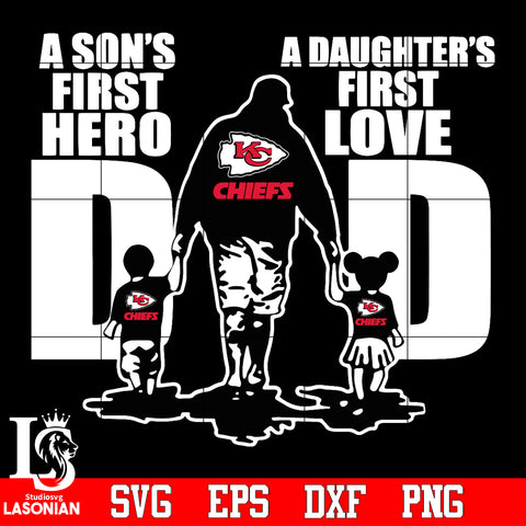 Kansas City Chiefs Dad A son's first hero A daughter’s first love father’s day Svg Dxf Eps Png file