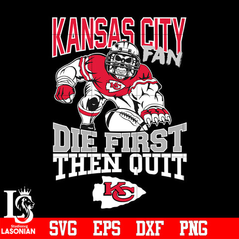 Kansas City Chiefs Fan Die First Then Quit svg eps dxf png file