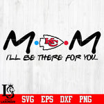 Kansas City Chiefs Mom I'll be there for you Svg Dxf Eps Png file