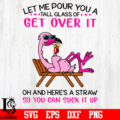 Let Me Pour You A Tall Glass Of Get Over It, A Straw So You Can Suck It Up svg eps dxf png file