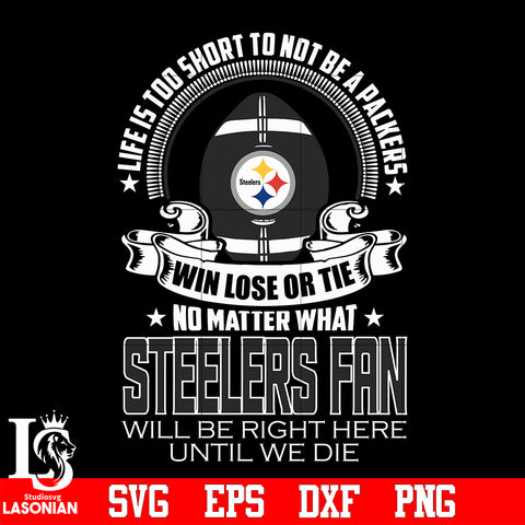 Life is too short to be Pittsburgh Steelers fan svg eps dxf png file