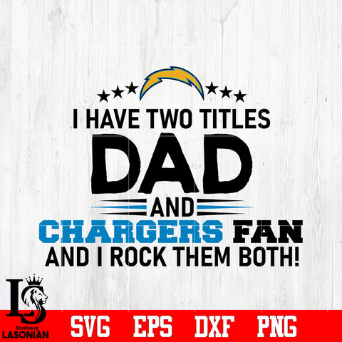 Los Angeles Chargers Football Dad, I Have two titles Dad and Chargers fan and i rock them both svg eps dxf png file.
