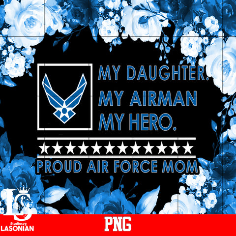 MY Daughter,My Airman,My Hero Proud Air Force Mom PNG file