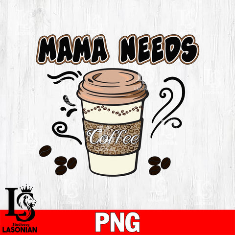 Mama Needs Coffee  Png file
