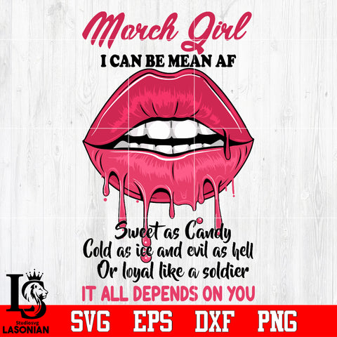 March Girl I can be mean AF sweet as Candy Cold as ice and evil as hell or loyal like a soldier it all depends on you Svg Dxf Eps Png file