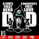 Miami Dolphins Dad A son's first hero A daughter’s first love father’s day Svg Dxf Eps Png file