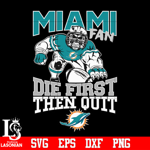 Miami Dolphins Fan Die First Then Quit svg eps dxf png file
