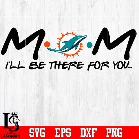 Miami Dolphins Mom I'll be there for you Svg Dxf Eps Png file