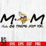 Minnesota Vikings Mom I'll be there for you Svg Dxf Eps Png file