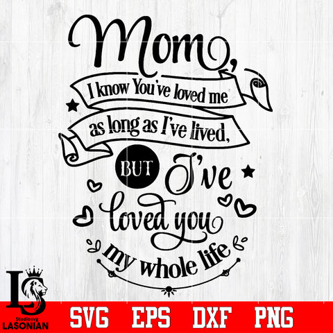 Mom, I have loved You my whole life Svg Dxf Eps Png file