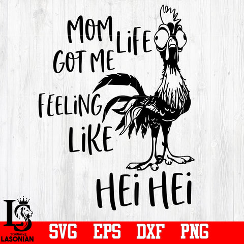 Mom life got me feeling like Hei Hei, Hei hei, Moana, Funny, Disney, Disney svg,eps,dxf,png file