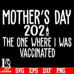 Mother's day 2021 the one where i was vaccinated Svg Dxf Eps Png file