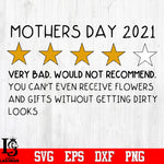 Mothers Day 2021 Very Bad Would Not Recommend You Can’t Even Receive Flowers And Gifts Without Getting Dirty Looks Svg Dxf Eps Png file