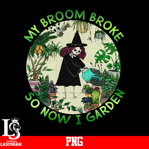 My Broom Broke So Now I Graden PNG file