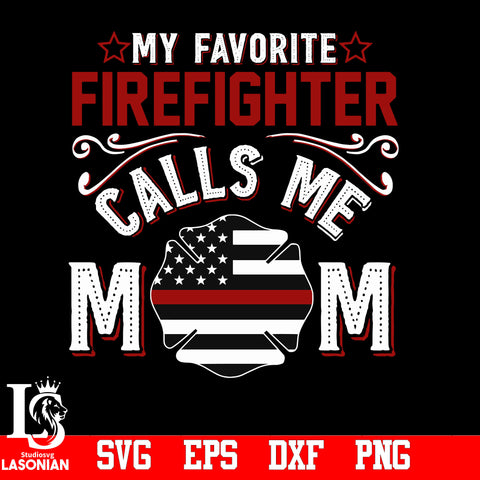 My Favotite Firefighter Calls Me Mom  svg,eps,dxf,png file