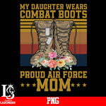 My Daughter Wears Combat Boots Proud Air Force Mom PNG file