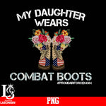 My Daughter Wears Combat Boots #proudairforcemom PNG file