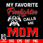 My Favorite Firefighter calls me Mom Svg Dxf Eps Png file