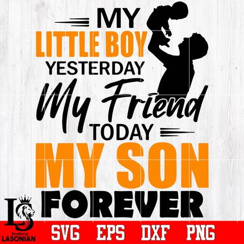 My Little boy yesterday my friend to day my son forever Svg Dxf Eps Png file