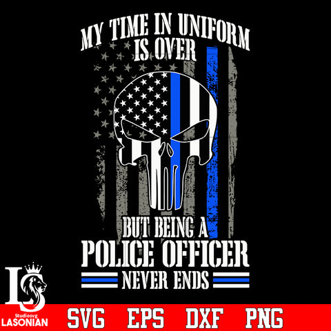 My Time In Uniform Is Over But Being Police Officer Never Ends Police Skull Flag svg eps png dxf file