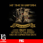My Time In Uniform May Be Over But My Oath Of Enlistment Has No Expiration Date PNG file