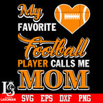 My favorite football player calls me Mom Svg Dxf Eps Png file