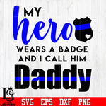 My hero wears a badge and i call him daddy svg eps dxf png file