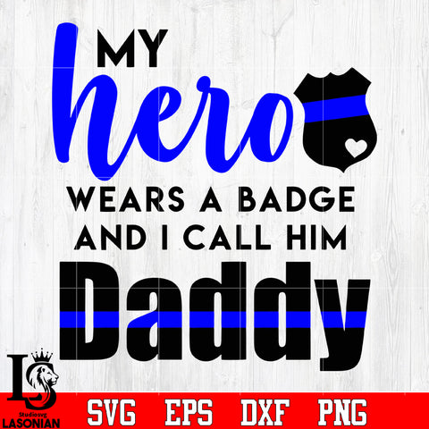 My hero wears a badge and i call him daddy svg eps dxf png file