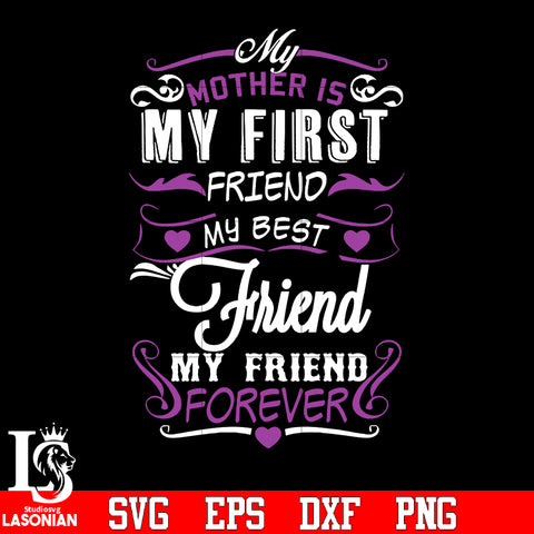 My mother is my first friend my best friend my friend forever svg eps dxf png file