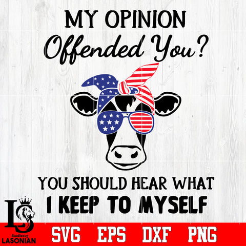My opinion offended you- you should hear what i keep to myself Svg Dxf Eps Png file