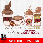 All i need is coffee and my Arizona Cardinals  svg,eps,dxf,png file , digital download