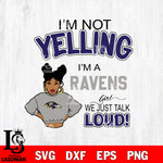I’m not yelling i’m a Baltimore Ravens girl we just talk loud! svg,eps,dxf,png file , digital download
