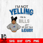 I’m not yelling i’m a Buffalo Bills girl we just talk loud! svg,eps,dxf,png file , digital download