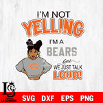 I’m not yelling i’m a -Chicago Bears we just talk loud! svg,eps,dxf,png file , digital download