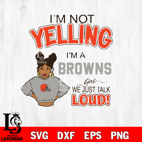 I’m not yelling i’m a Cleveland Browns we just talk loud! svg,eps,dxf,png file , digital download