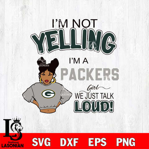 I’m not yelling i’m a -Green Bay Packers we just talk loud! svg,eps,dxf,png file , digital download